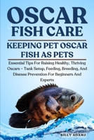 OSCAR FISH CARE: Essential Tips For Raising Healthy, Thriving Oscars – Tank Setup, Feeding, Breeding, And Disease Prevention For Beginners And Experts B0FJ7QZKQX Book Cover