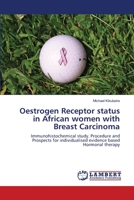 Oestrogen Receptor status in African women with Breast Carcinoma: Immunohistochemical study. Procedure and Prospects for individualised evidence based Hormonal therapy 3659147508 Book Cover