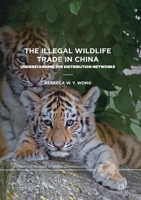 The Illegal Wildlife Trade in China: Understanding The Distribution Networks (Palgrave Studies in Green Criminology) 3030136655 Book Cover