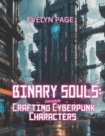 Binary Souls: Crafting Cyberpunk Characters B0F53HZ9H6 Book Cover