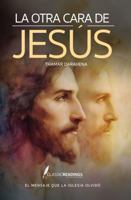 La Otra Cara de Jesús: El Mensaje que la Iglesia Olvidó: ¿Y si todo lo que te enseñaron sobre Jesús… fuera mentira? (Spanish Edition) B0FK3LHB3S Book Cover