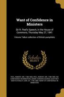 Want of Confidence in Ministers: Sir R. Peel's Speech, in the House of Commons, Thursday May 27, 1841 Volume Talbot Collection of British Pamphlets 1359387331 Book Cover