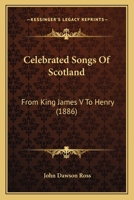 Celebrated Songs of Scotland, from King James V. to Henry Scott Riddell. Edited with Memoirs and Notes 1120172675 Book Cover