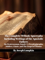 The Complete 70 Book Apocrypha Including Writings of the Apostolic Fathers: the Deuterocanon, Enoch 1-3, Pseudepigrapha, Jubilees, Giants, and The Gospel of Thomas 1958450111 Book Cover