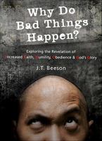 Why Do Bad Things Happen?: Exploring the Revelation of Increased Faith, Humility, Obedience & God's Glory 1617390232 Book Cover