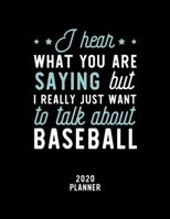 I Hear What You Are Saying I Really Just Want To Talk About Baseball 2020 Planner: Baseball Fan 2020 Calendar, Funny Design, 2020 Planner for Baseball Lover, Christmas Gift for Baseball Lover 167488334X Book Cover