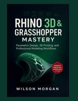 Rhino 3D & Grasshopper Mastery: Parametric Design, 3D Printing, and Professional Modeling Workflows (Beginner's CAD & 3D Design Series) B0FNLMD52K Book Cover