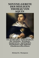 NOVENE-GEBETE DES HEILIGEN THOMAS VON AQUIN: Ein kraftvolles Andachtsbuch für Fürbitte, Weisheit, Inspiration, spirituelles Wachstum und tägliche Glaubensreflexionen (German Edition) B0FQ55MGDX Book Cover
