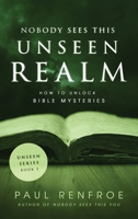 Nobody Sees This Unseen Realm: How to Unlock Bible Mysteries B0B6XX8PZN Book Cover