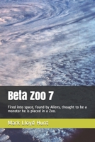 Beta Zoo 7: Fired into space, found by Aliens, thought to be a monster he is placed in a Zoo. B086G8HMDW Book Cover