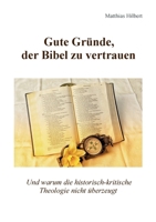 Gute Gründe, der Bibel zu vertrauen: Und warum die historisch-kritische Theologie nicht überzeugt (German Edition) 3819266763 Book Cover