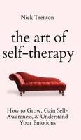 The Art of Self-Therapy: How to Grow, Gain Self-Awareness, and Understand Your Emotions 164743422X Book Cover