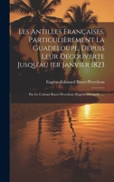 Les Antilles Françaises, Particulièrement La Guadeloupe, Depuis Leur Découverte Jusqu'au 1er Janvier 1823: Par Le Colonel Boyer-peyreleau (eugène-édouard)...... 1019690453 Book Cover