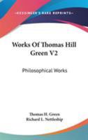 Works Of Thomas Hill Green V2: Philosophical Works 1432647563 Book Cover
