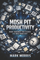 Mosh Pit Productivity: Rage Against the Clock and Win Your Day! B0DXKW235D Book Cover