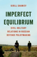 Imperfect Equilibrium: Civil-Military Relations in Russian Defense Policymaking 0197861393 Book Cover