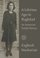 A Lifetime Ago in Baghdad: An Armenian Family History 1039193641 Book Cover