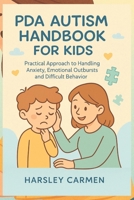 PDA AUTISM HANDBOOK FOR KIDS: Practical Approach to Handling Anxiety, Emotional Outbursts and Difficult Behavior B0FK5MHQ4L Book Cover