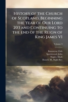 The History of the Church of Scotland, beginning the Year of Our Lord 203, and Continued to the End of the Reign of King James VI 1178495043 Book Cover