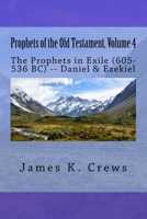 Prophets of the Old Testament, Volume 4: The Prophets in Exile (605-536 BC) -- Daniel & Ezekiel 154424309X Book Cover