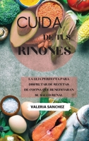 Cuida de tus ri�ones (renal diet cookbook spanish version): La gu�a perfecta para disfrutar de recetas de cocina que beneficiaran su salud renal 1802239553 Book Cover
