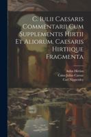 C. Iulii Caesaris Commentarii Cum Supplementis Hirtii Et Aliorum. Caesaris Hirtiique Fragmenta 1022573039 Book Cover