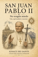 San Juan Pablo II: No tengáis miedo (COLECCIÓN DE SANTOS CATÓLICOS) (Spanish Edition) B0H9VMCK16 Book Cover