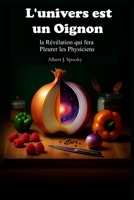 L'univers est un Oignon: La Révélation qui fera Pleurer les Physiciens (French Edition) B0FGQPCXH6 Book Cover