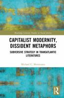 Capitalist Modernity, Dissident Metaphors: Subversive Strategy in Transatlantic Literatures (Routledge Literary Studies in Social Justice) 1032795522 Book Cover