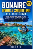 BONAIRE DIVING & SNORKELING GUIDE FOR BEGINNERS: Discover Easy Shore Dives, Vibrant Coral Reefs, Marine Life Viewing, Klein Bonaire Adventures, Safety ... Itineraries for an Unforgettable Caribbe B0H9LRN2J5 Book Cover