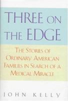 Three on the Edge: The Stories of Ordinary American Families in Search of a Medical Miracle 0553101137 Book Cover