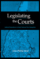 Legislating the Courts: Judicial Dependence in Early National New Hampshire 0875803873 Book Cover