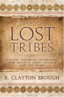The Lost Tribes: History, Doctrine, Prophecies and Theories About Israel's Lost Ten Tribes 0882901230 Book Cover