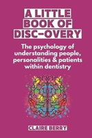 A Little Book of DISC-overy: The psychology of understanding people, personalities & patients within dentistry B0FBG8GGX3 Book Cover