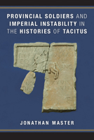 Provincial Soldiers and Imperial Instability in the Histories of Tacitus 0472119834 Book Cover