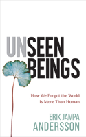 Unseen Beings: How We Forgot the World Is More Than Human 1401968732 Book Cover