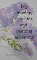 My drawing, sketching and painting adventure: This journal is perfect for anyone learning to draw & paint. A compact notebook containing inspirational quotes & tips from English teacher with students  1077583478 Book Cover