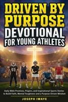 Driven By Purpose Devotional for Young Athletes: Daily Bible Promises, Prayers, and Inspirational Sports Stories to Build Faith, Mental Toughness and a Purpose-Driven Mindset B0GFC46DB1 Book Cover