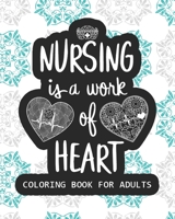 Nursing Is The Work Of Heart Coloring Book For Adults: Featuring Nurse's EKG Heart Rhythm Heartbeat Infinity Love Lifeline Caduceus Medical Stethoscope Fun Simple Relaxing Patterns Designs To Color B087RCCCWZ Book Cover