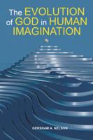 The Evolution of God in Human Imagination: The Judeo-Christian Path and Beyond 1480867330 Book Cover