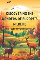 Discovering the Wonders of Europe's Wildlife: A Fun-filled Adventure for Kids! B0C1HZYTYF Book Cover