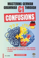 Mastering German Grammar C1 Through Confusions: The 20 Most Common Confusions & Tricky Structures Explained Clearly for Confident Use & Goethe-Zertifikat C1 Success B0HF8BV55Y Book Cover