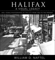 Halifax: A Visual Legacy: 200+ Iconic Photographs of the City from 1853 to the Present 1459500466 Book Cover
