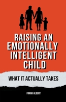 Raising An Emotionally Intelligent Child: What It Actually Takes B0CFDF7LRW Book Cover