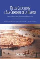 de Los Cacicazgos a San Cristobal de la Habana. Critica a la Leyenda Negra del Exterminio Indigena En Cuba 9873851062 Book Cover