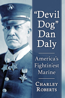 Devil Dog Dan Daly: America's Fightin'est Marine 1476686769 Book Cover