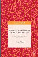 Professionalizing Public Relations: History, Gender and Education 1137573082 Book Cover