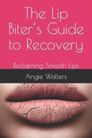 The Lip Biter’s Guide to Recovery: Reclaiming Smooth Lips B0CH25G53X Book Cover