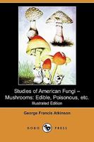 Studies of American fungi: Mushrooms, edible, poisonous, etc 1018576649 Book Cover