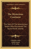 The Mysterious Continent: The Story Of The Adventurous Sailors Who Discovered The South Pacific Islands 1163142123 Book Cover